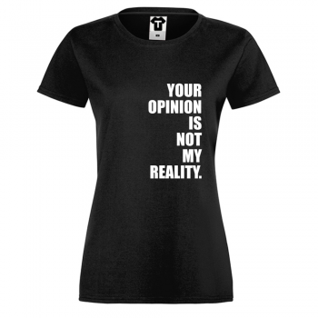 Ženska majica Your opinion is not my reality